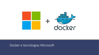 Docker e tecnologias Microsoft
+
 
