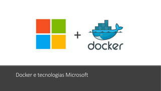 Docker e tecnologias Microsoft
+
 