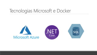 Tecnologias Microsoft e Docker
 