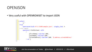 Join the conversation on Twitter: @DevWeek // #DW2016 // #DevWeek
OPENJSON
• Very useful with OPENROWSET to import JSON
 
