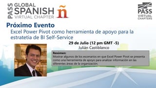Excel Power Pivot como herramienta de apoyo para la
estratetia de BI Self-Service
29 de Julio (12 pm GMT -5)
Julián Castiblanco
Resúmen:
Mostrar algunos de los escenarios en que Excel Power Pivot se presenta
como una herramienta de apoyo para analizar información en las
diferentes áreas de la organización.
Próximo Evento
 