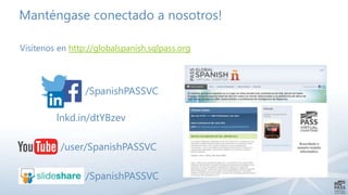 Manténgase conectado a nosotros!
Visítenos en http://globalspanish.sqlpass.org
/SpanishPASSVC
lnkd.in/dtYBzev
/user/SpanishPASSVC
/SpanishPASSVC
 