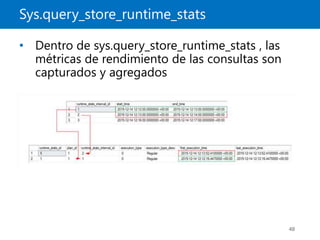 Sys.query_store_runtime_stats
48
• Dentro de sys.query_store_runtime_stats , las
métricas de rendimiento de las consultas son
capturados y agregados
 