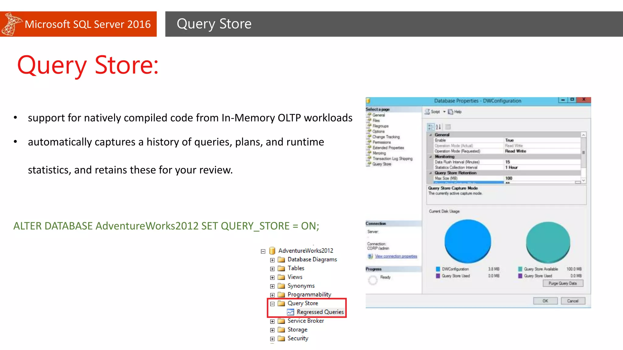 Microsoft SQL Server 2016 Query Store
Query Store:
• support for natively compiled code from In-Memory OLTP workloads
• automatically captures a history of queries, plans, and runtime
statistics, and retains these for your review.
ALTER DATABASE AdventureWorks2012 SET QUERY_STORE = ON;
 