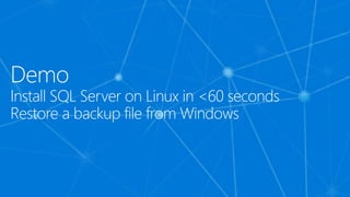 Demo
Install SQL Server on Linux in <60 seconds
Restore a backup file from Windows
 