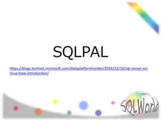 SQLPAL
https://blogs.technet.microsoft.com/dataplatforminsider/2016/12/16/sql-server-on-
linux-how-introduction/
 