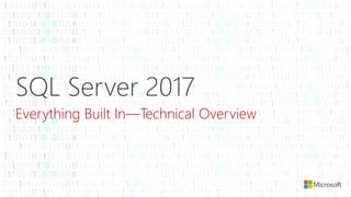SQL Server 2017
Everything Built In—Technical Overview
 