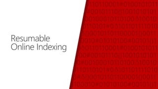 Resumable
Online Indexing
 