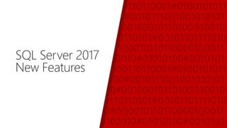 SQL Server 2017
New Features
 