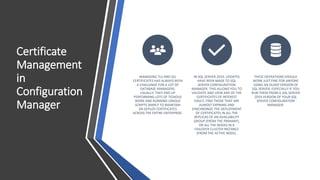 Certificate
Management
in
Configuration
Manager
MANAGING TLS AND SSL
CERTIFICATES HAS ALWAYS BEEN
A CHALLENGE FOR A LOT OF
DATABASE MANAGERS.
USUALLY, THEY END UP
PERFORMING LOTS OF TEDIOUS
WORK AND RUNNING UNIQUE
SCRIPTS SIMPLY TO MAINTAIN
OR DEPLOY CERTIFICATES
ACROSS THE ENTIRE ENTERPRISE.
IN SQL SERVER 2019, UPDATES
HAVE BEEN MADE TO SQL
SERVER CONFIGURATION
MANAGER. THIS ALLOWS YOU TO
VALIDATE AND VIEW ANY OF THE
CERTIFICATES OF INTEREST
EASILY, FIND THOSE THAT ARE
ALMOST EXPIRING AND
SYNCHRONIZE THE DEPLOYMENT
OF CERTIFICATES IN ALL THE
REPLICAS OF AN AVAILABILITY
GROUP (FROM THE PRIMARY),
OR ALL THE NODES IN A
FAILOVER CLUSTER INSTANCE
(FROM THE ACTIVE NODE).
THESE OPERATIONS SHOULD
WORK JUST FINE FOR ANYONE
USING AN OLDER VERSION OF
SQL SERVER, ESPECIALLY IF YOU
RUN THEM FROM A SQL SERVER
2019 VERSION OF YOUR SQL
SERVER CONFIGURATION
MANAGER.
 
