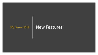 New FeaturesSQL Server 2019
 
