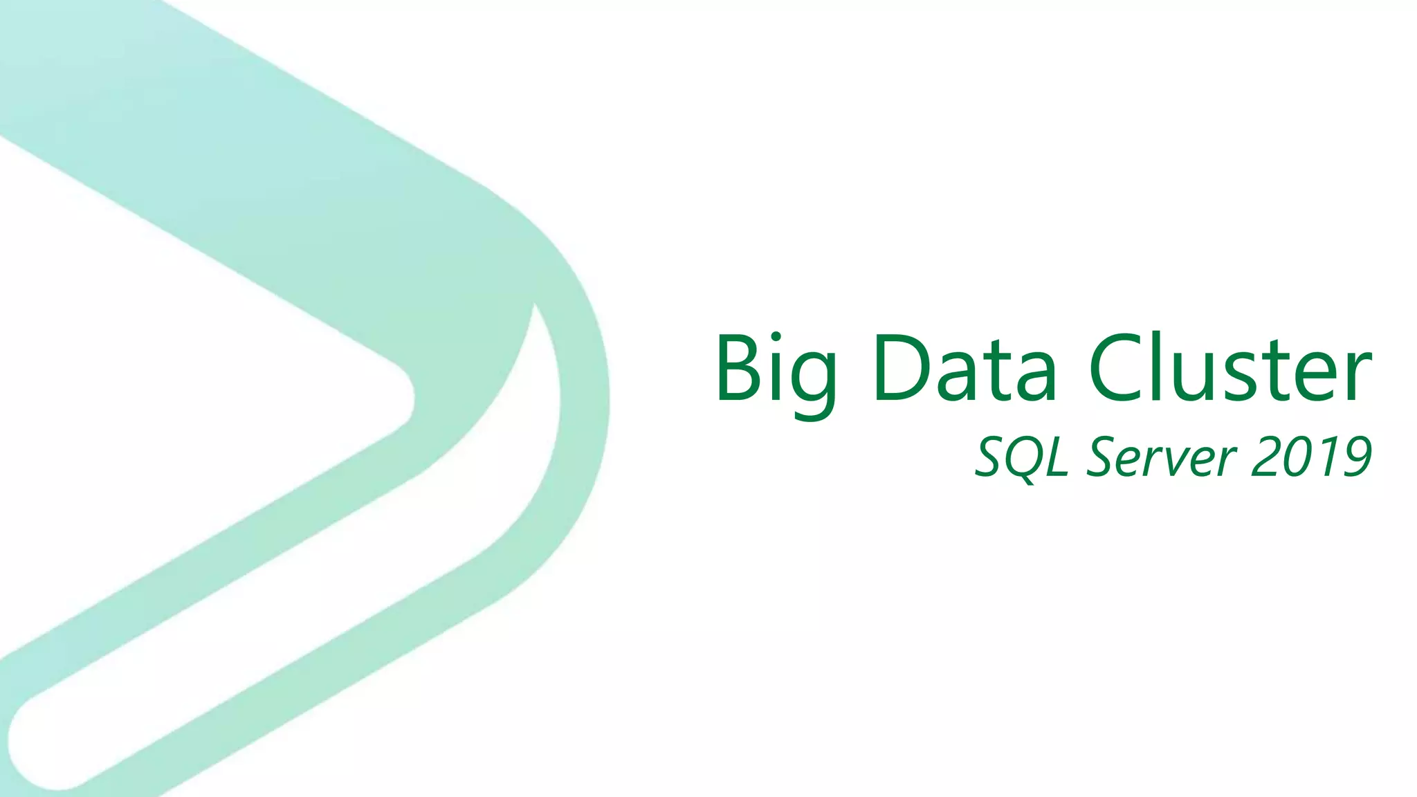 Big Data Cluster
SQL Server 2019
 