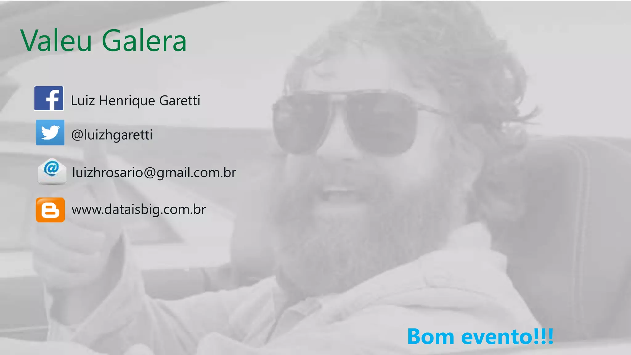 Valeu Galera
Luiz Henrique Garetti
@luizhgaretti
www.dataisbig.com.br
luizhrosario@gmail.com.br
Bom evento!!!
 