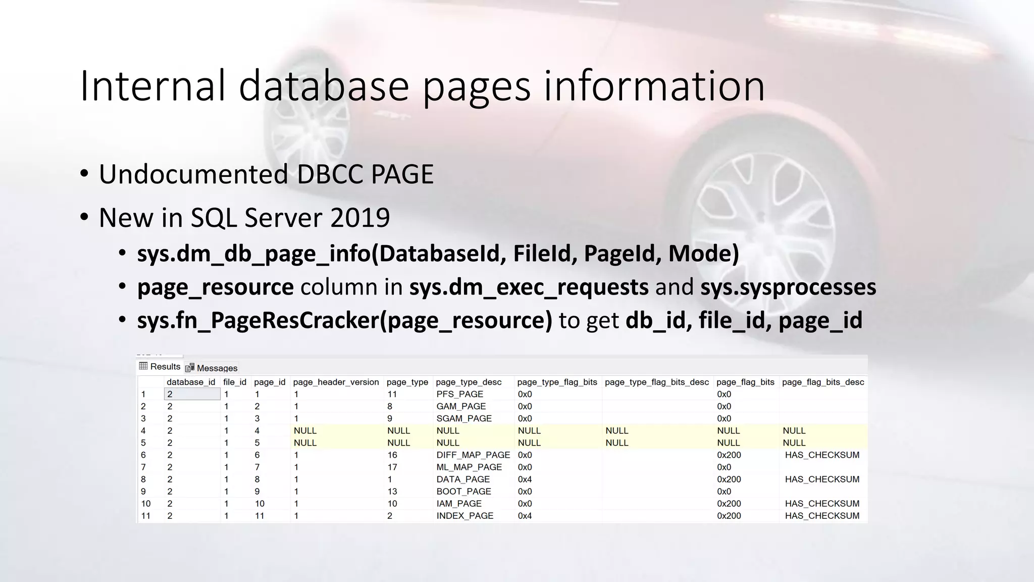 Internal database pages information
• Undocumented DBCC PAGE
• New in SQL Server 2019
• sys.dm_db_page_info(DatabaseId, FileId, PageId, Mode)
• page_resource column in sys.dm_exec_requests and sys.sysprocesses
• sys.fn_PageResCracker(page_resource) to get db_id, file_id, page_id
 