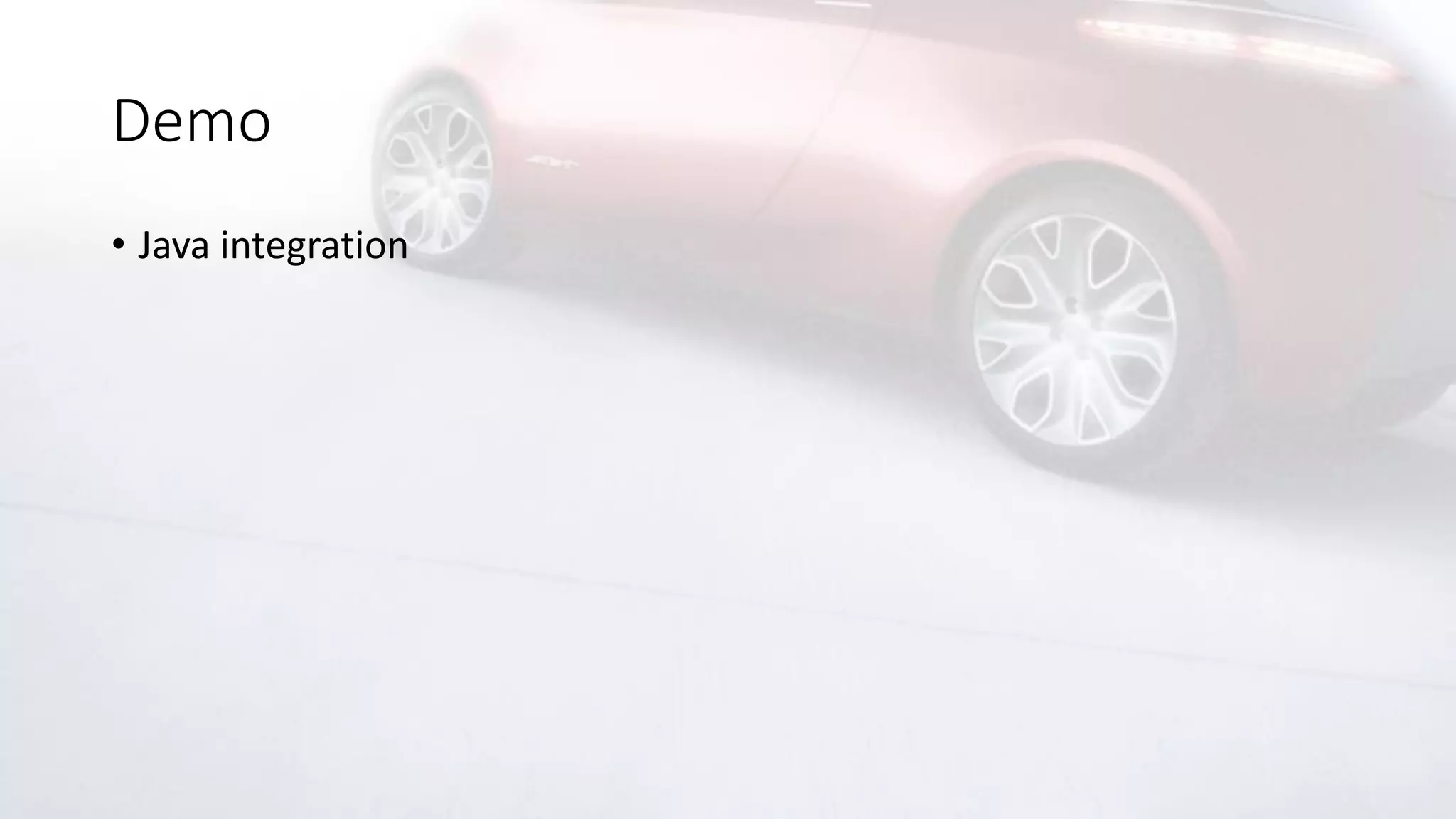 Demo
• Java integration
 