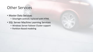 Other Services
• Master Data Services
• Silverlight controls replaced with HTML
• SQL Server Machine Learning Services
• Windows Server Failover Cluster support
• Partition-Based modeling
 