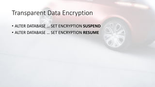 Transparent Data Encryption
• ALTER DATABASE … SET ENCRYPTION SUSPEND
• ALTER DATABASE … SET ENCRYPTION RESUME
 