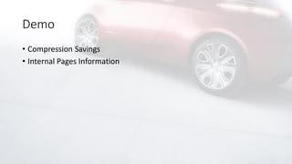 Demo
• Compression Savings
• Internal Pages Information
 