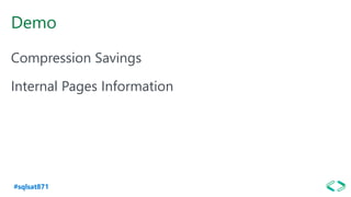 #sqlsat871
Demo
Compression Savings
Internal Pages Information
 
