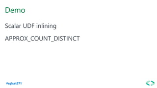 #sqlsat871
Demo
Scalar UDF inlining
APPROX_COUNT_DISTINCT
 