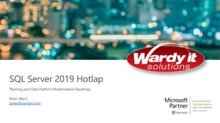 Planning your Data Platform Modernisation Raodmap
SQL Server 2019 Hotlap
Peter Ward
peter@wardyit.com
 