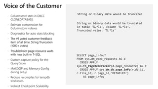 String or binary data would be truncated
String or binary data would be truncated
in table '%.*ls', column '%.*ls’.
Truncated value: '%.*ls'
SELECT page_info.*
FROM sys.dm_exec_requests AS d
CROSS APPLY
sys.fn_PageResCracker(d.page_resource) AS r
CROSS APPLY sys.dm_db_page_info(r.db_id,
r.file_id, r.page_id,'DETAILED')
AS page_info;
 