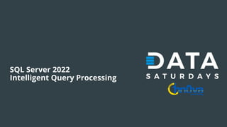 SQL Server 2022
Intelligent Query Processing
 