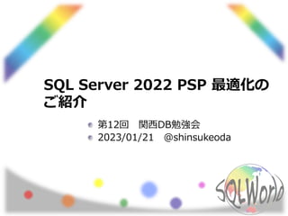 SQL Server 2022 PSP 最適化の
ご紹介
第12回 関西DB勉強会
2023/01/21 @shinsukeoda
 