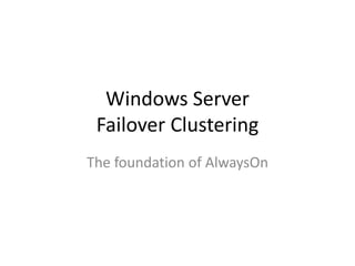 Windows Server
Failover Clustering
The foundation of AlwaysOn
 