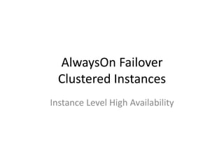 AlwaysOn Failover
Clustered Instances
Instance Level High Availability
 