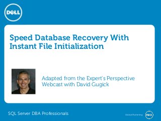 Speed Database Recovery With
Instant File Initialization

Adapted from the Expert’s Perspective
Webcast with David Gugick

SQL Server DBA Professionals

Global Marketing

 