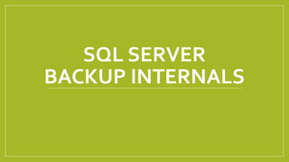 SQL SERVER
BACKUP INTERNALS
 