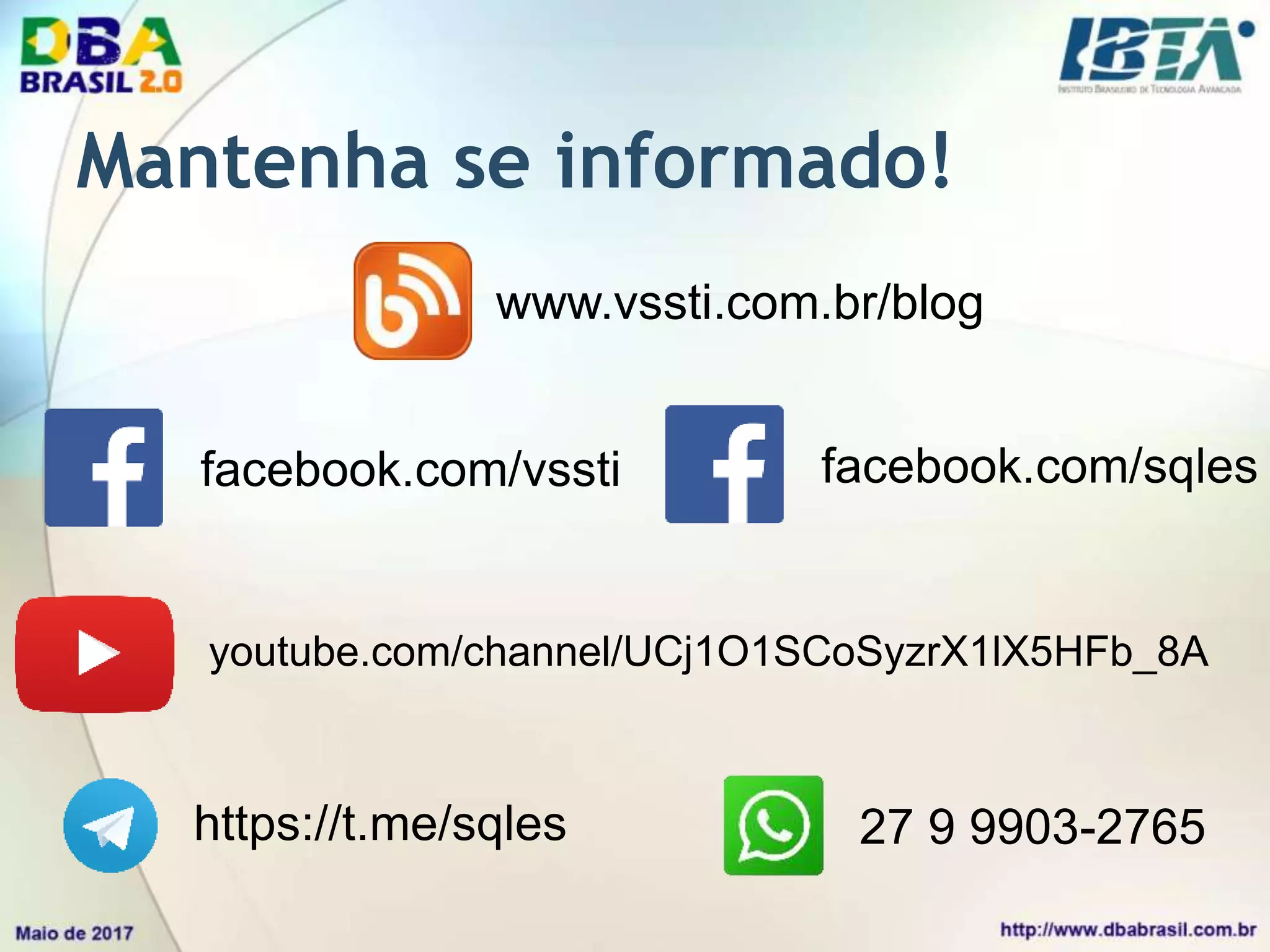 Mantenha se informado!
www.vssti.com.br/blog
youtube.com/channel/UCj1O1SCoSyzrX1lX5HFb_8A
facebook.com/sqles
https://t.me/sqles
facebook.com/vssti
27 9 9903-2765
 