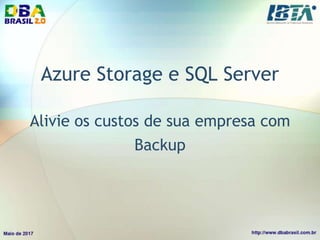 Azure Storage e SQL Server
Alivie os custos de sua empresa com
Backup
 
