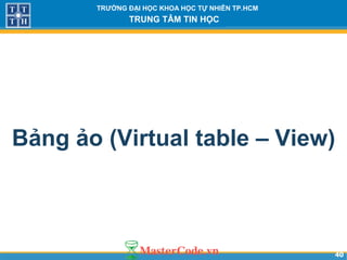 4040
TRƯỜNG ĐẠI HỌC KHOA HỌC TỰ NHIÊN TP.HCM
TRUNG TÂM TIN HỌC
Bảng ảo (Virtual table – View)
 