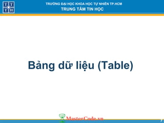 77
TRƯỜNG ĐẠI HỌC KHOA HỌC TỰ NHIÊN TP.HCM
TRUNG TÂM TIN HỌC
Bảng dữ liệu (Table)
 