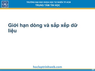 2222
TRƯỜNG ĐẠI HỌC KHOA HỌC TỰ NHIÊN TP.HCM
TRUNG TÂM TIN HỌC
Giới hạn dòng và sắp xếp dữ
liệu
 