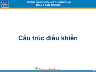 1616
TR NG Đ I H C KHOA H C T NHIÊN TP.HCM
TRUNG TÂM TIN H C
Cấu trúc điều khiển
 
