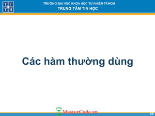2828
TR NG Đ I H C KHOA H C T NHIÊN TP.HCM
TRUNG TÂM TIN H C
Các hàm th ng dùng
 