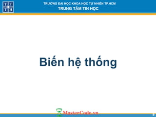 88
TR NG Đ I H C KHOA H C T NHIÊN TP.HCM
TRUNG TÂM TIN H C
Biến hệ thống
 