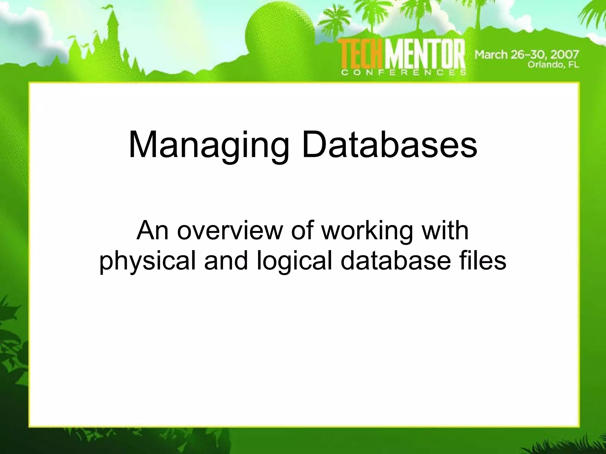Managing Databases An overview of working with physical and logical database files 