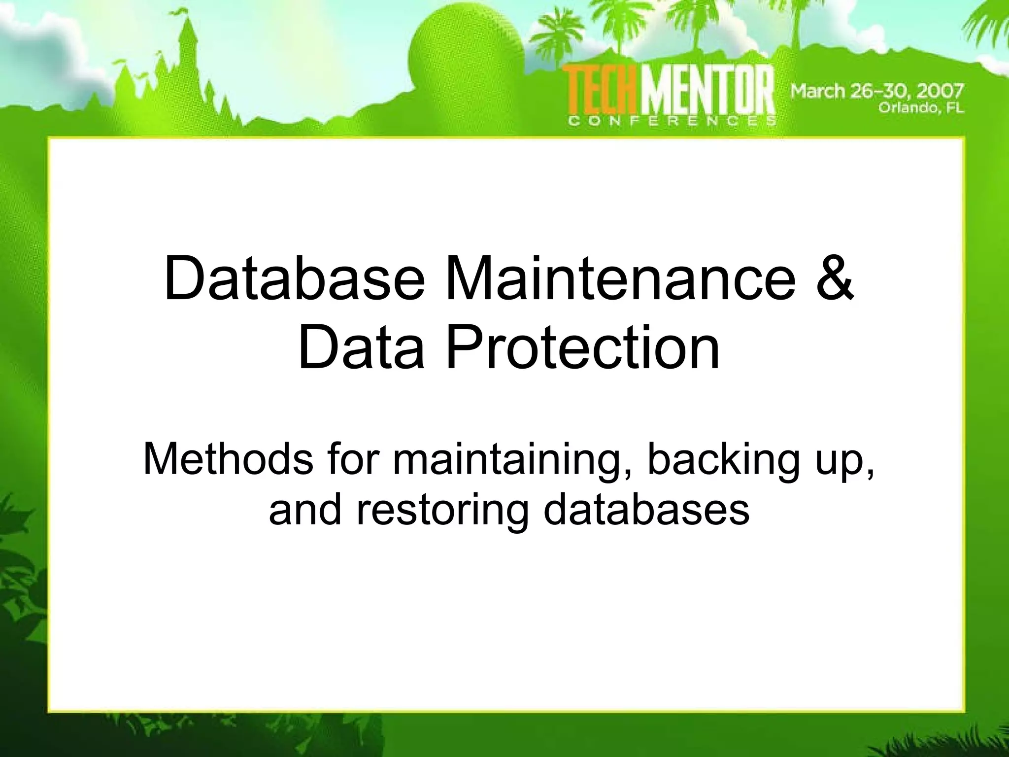 Database Maintenance & Data Protection Methods for maintaining, backing up, and restoring databases 