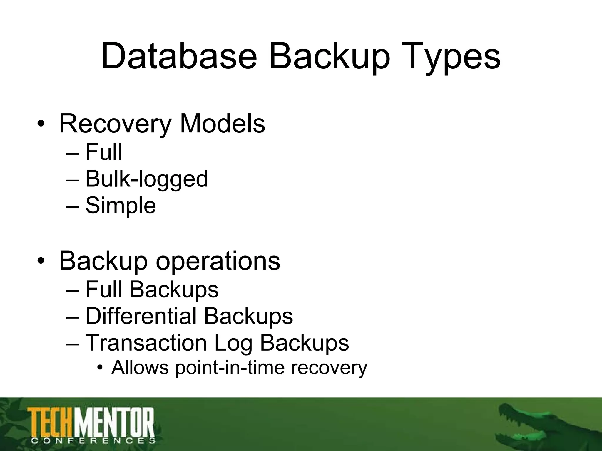 Database Backup Types Recovery Models Full Bulk-logged Simple Backup operations Full Backups Differential Backups Transaction Log Backups Allows point-in-time recovery 