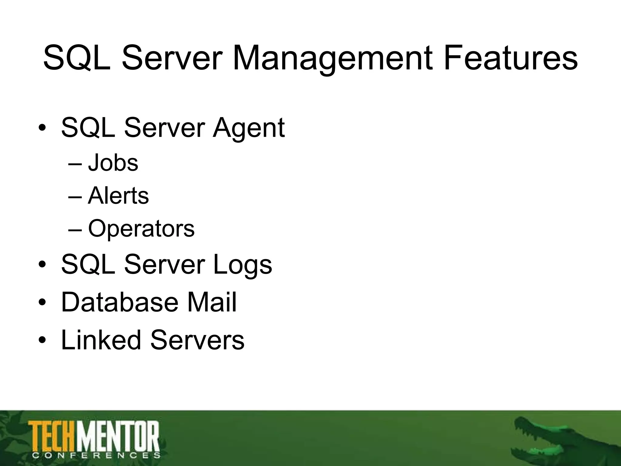 SQL Server Management Features SQL Server Agent Jobs Alerts Operators SQL Server Logs Database Mail Linked Servers 