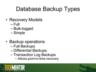 Database Backup Types Recovery Models Full Bulk-logged Simple Backup operations Full Backups Differential Backups Transaction Log Backups Allows point-in-time recovery 