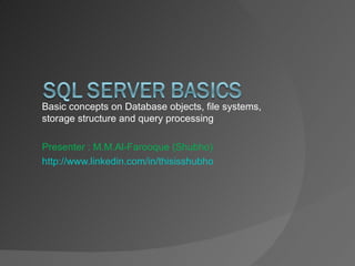 Basic concepts on Database objects, file systems, storage structure and query processing Presenter : M.M.Al-Farooque (Shubho) http://www.linkedin.com/in/thisisshubho 
