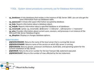 T-SQL : System stored procedures commonly use for Database Administration.
• sp_databases: It lists databases that resides...
