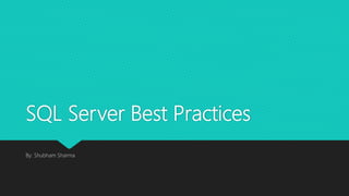SQL Server Best Practices
By: Shubham Sharma
 