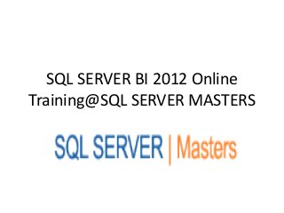 SQL SERVER BI 2012 Online
Training@SQL SERVER MASTERS
 