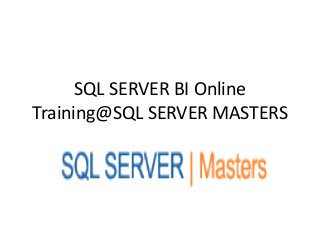 SQL SERVER BI Online
Training@SQL SERVER MASTERS
 